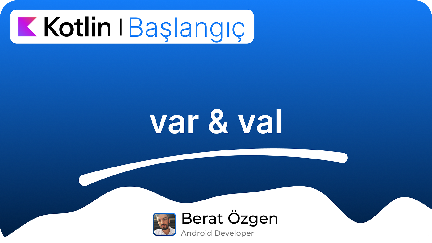 KOTLIN | BAŞLANGIÇ : “var & val”