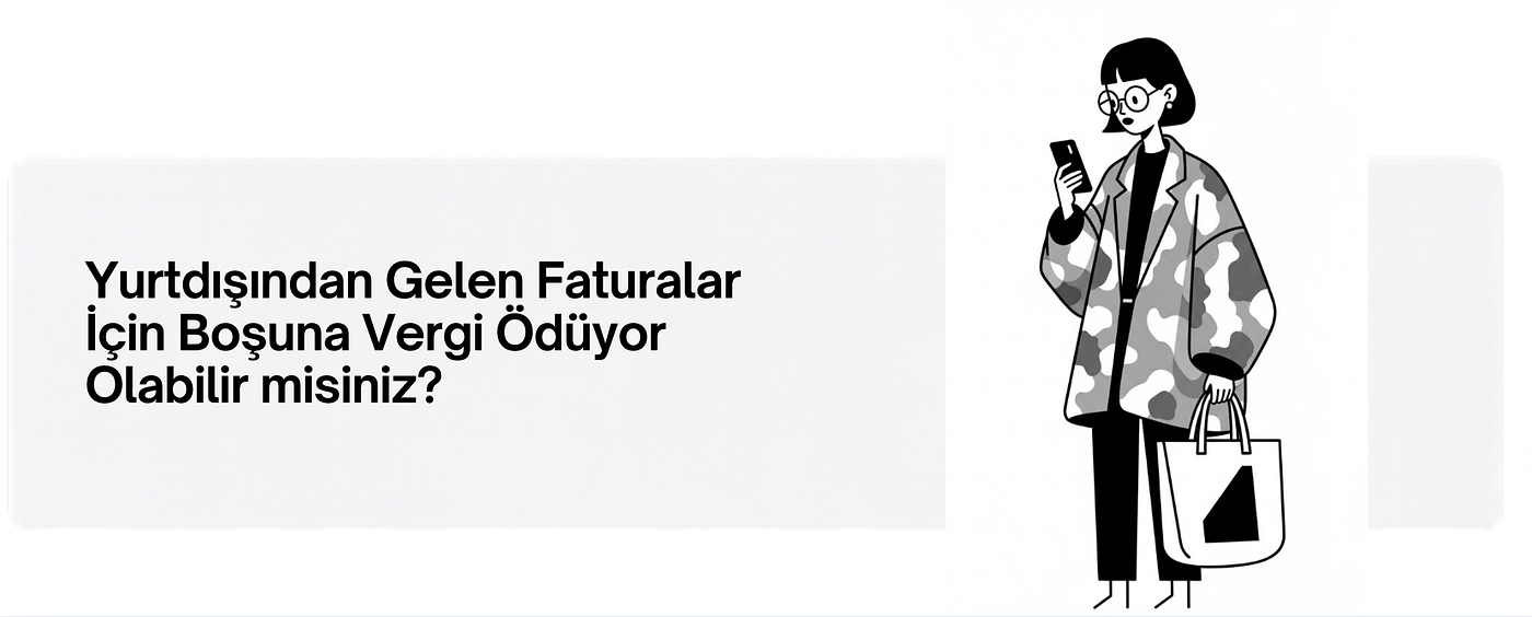 Yurtdışından Gelen Faturalar İçin Boşuna Vergi Ödüyor Olabilir misiniz?