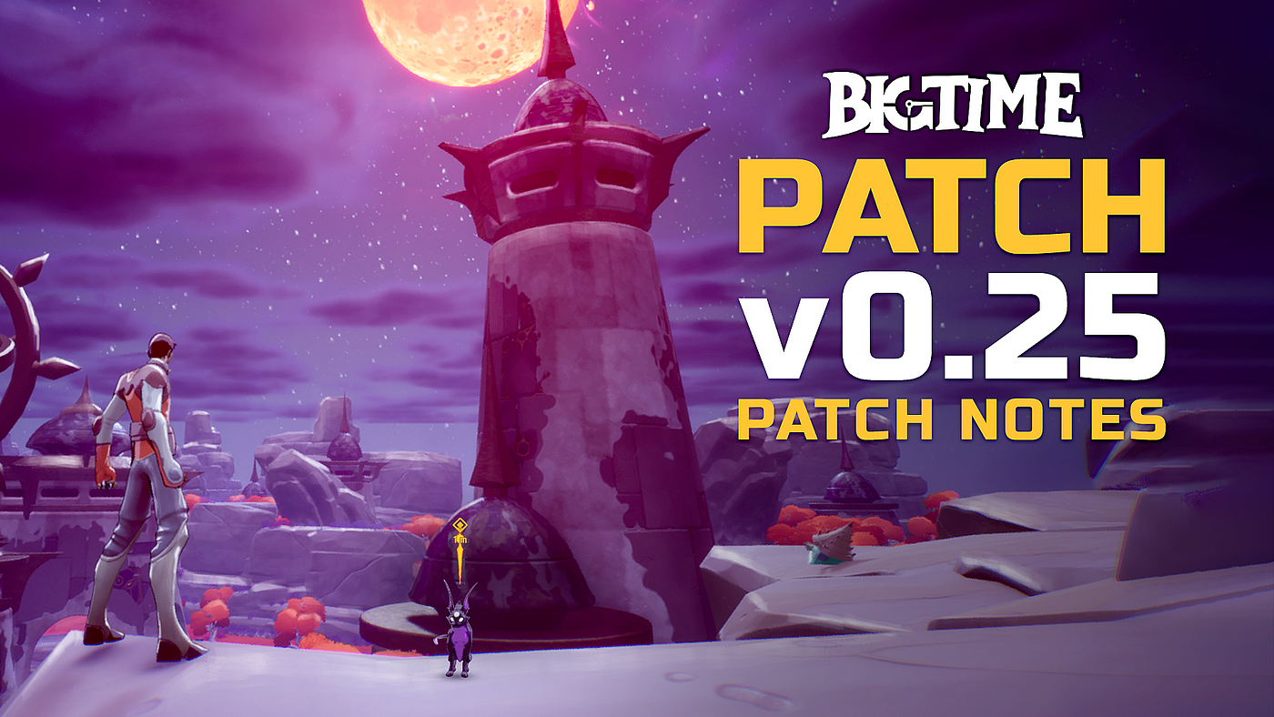 Big Time: Patch v0.25 Patch Notes, by Big Time, PlayBigTime