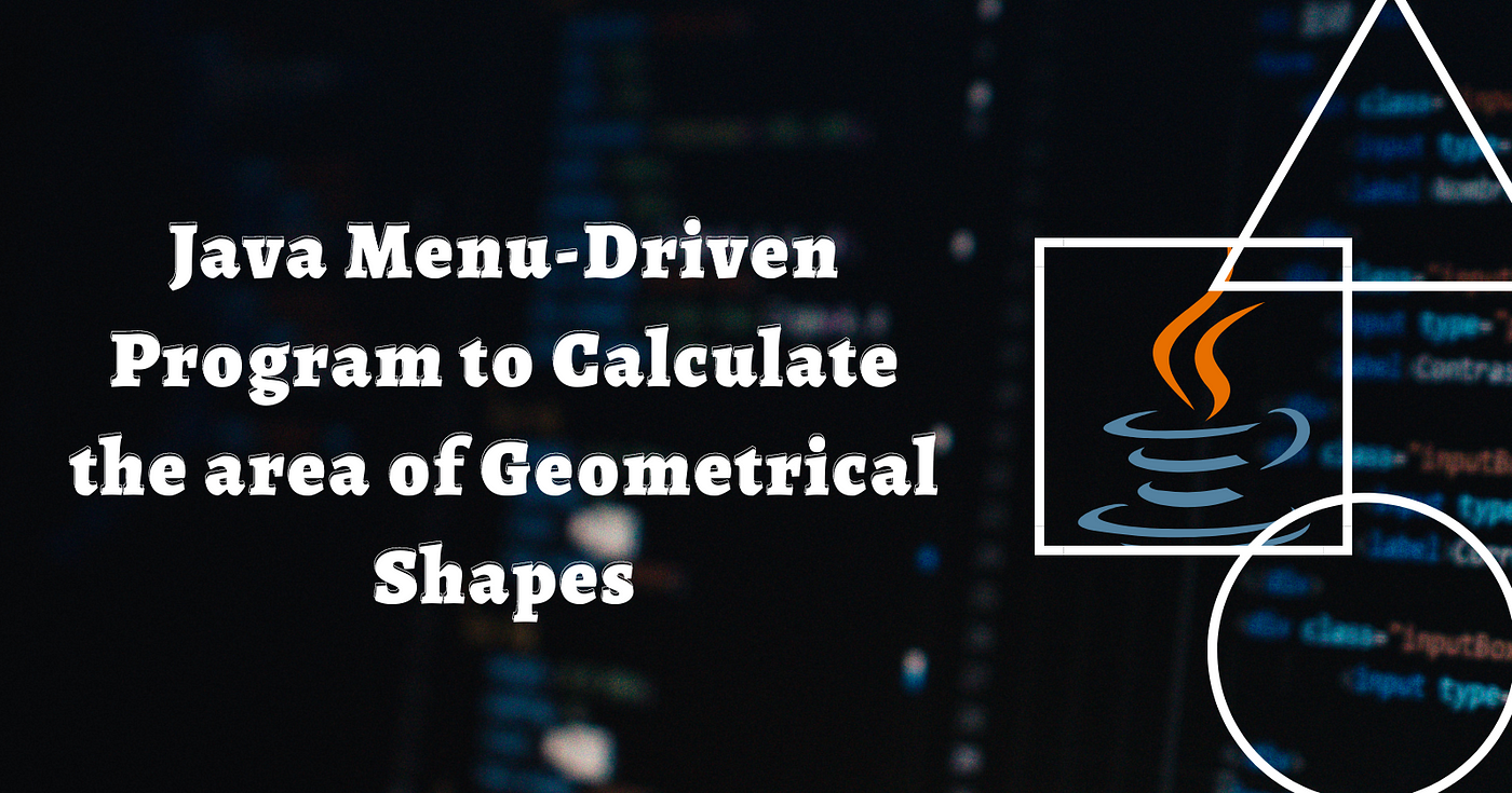 Java Menu-Driven Program to Calculate the area of Geometrical Shapes | by  AlishaS | Javarevisited | Feb, 2023 | Medium