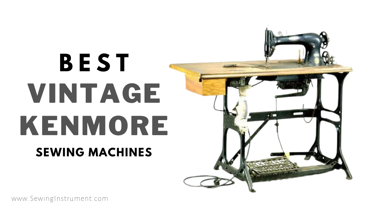 The Best Vintage Kenmore Sewing Machine For You