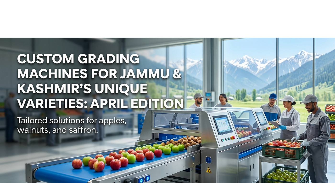Custom Grading Machines for Jammu Kashmir’s Unique Varieties: April Edition