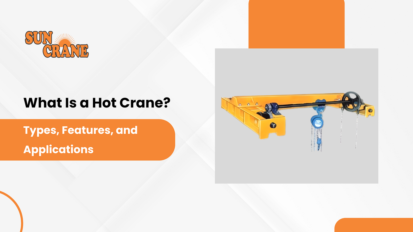 What Is a Hot Crane? Types, Features, and Applications