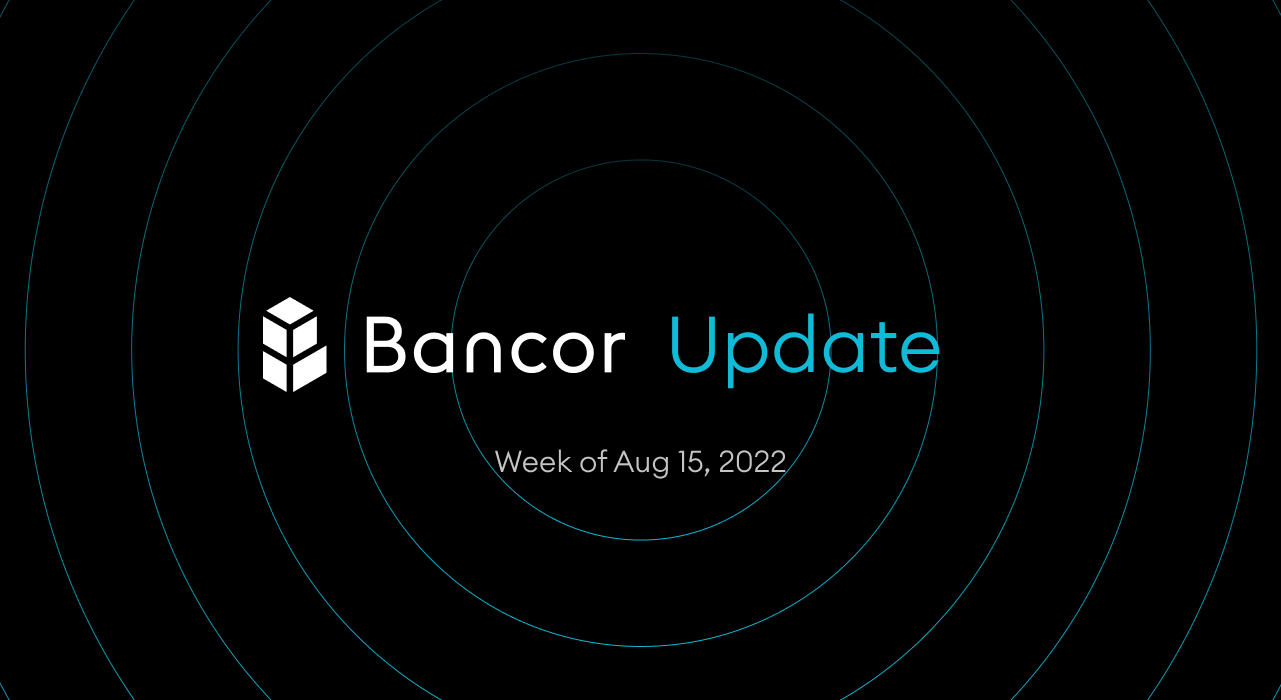 Bancor Update — Week of August 15th, 2022 | by Glenn | Bancor