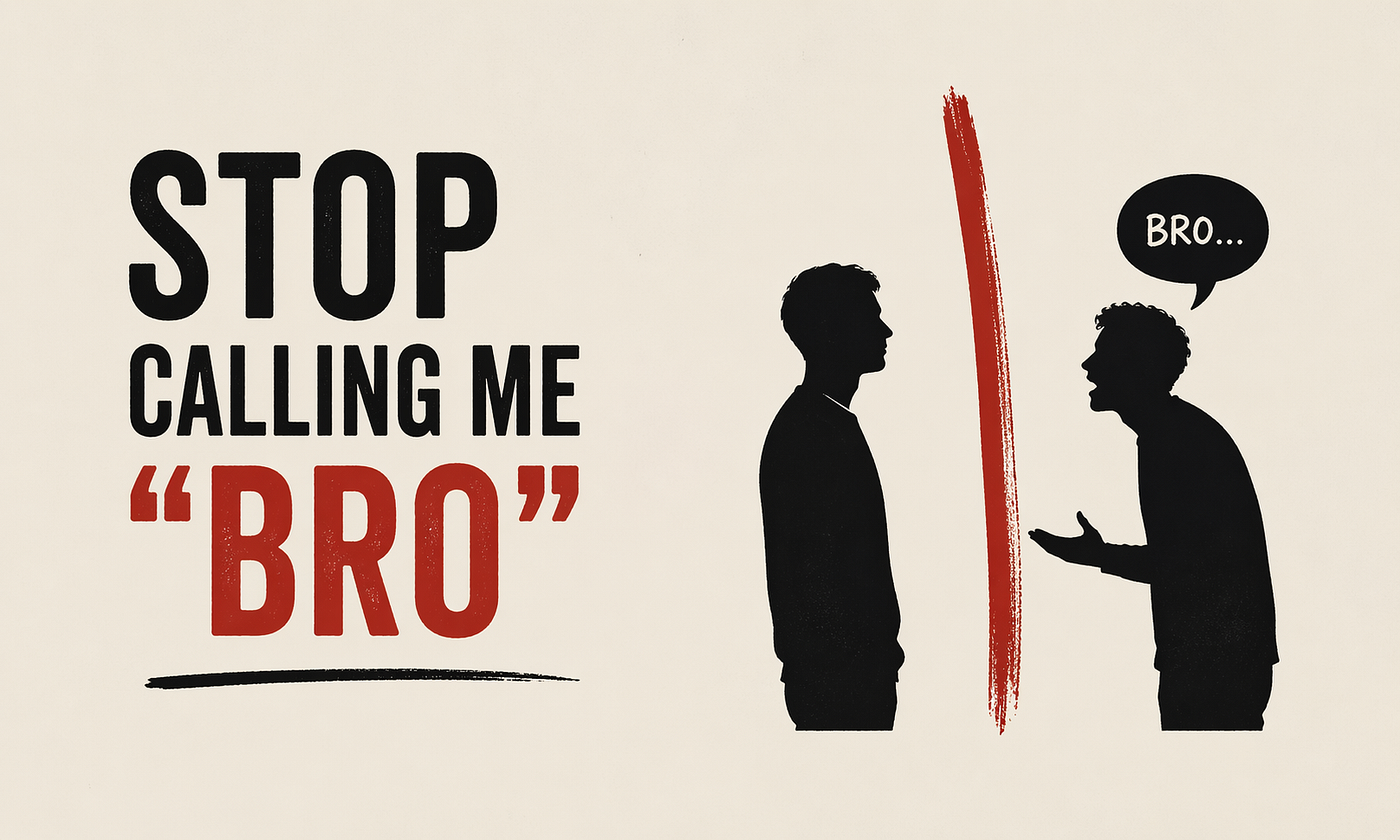Stop Calling Me “Bro”
