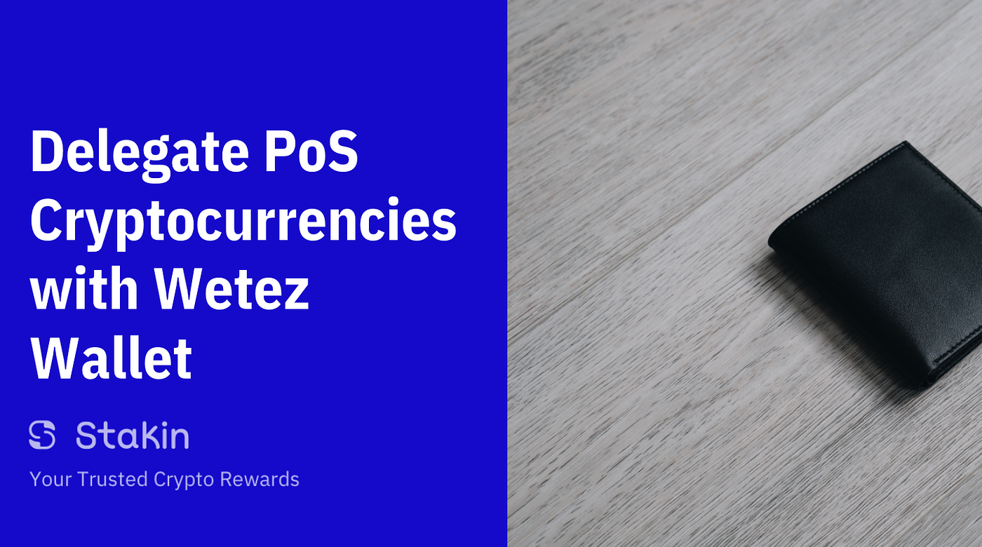 How To Delegate Proof-of-Stake Cryptocurrencies Using Wetez Wallet | by  Stakin | Stakin | Medium