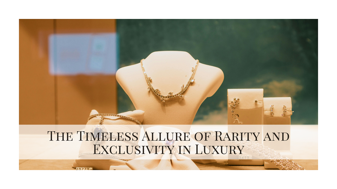 The Timeless Allure of Rarity and Exclusivity in Luxury