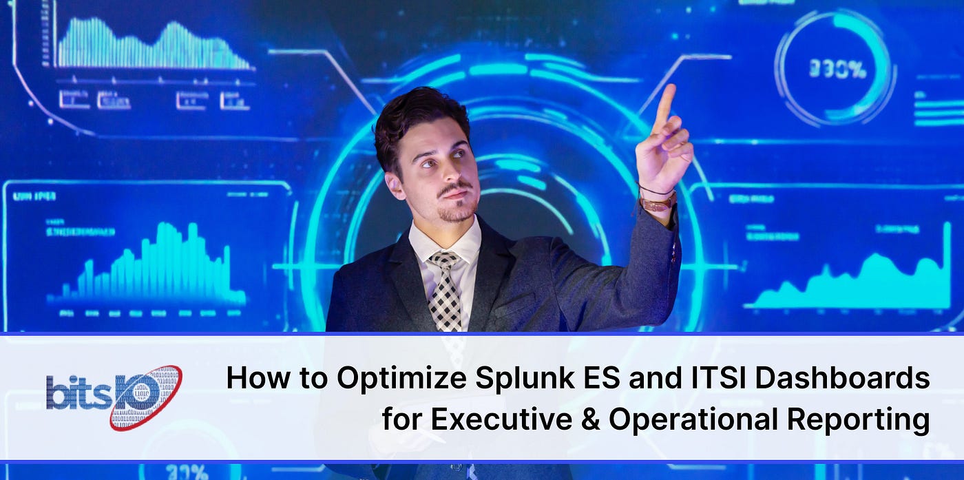 How to Optimize Splunk ES and ITSI Dashboards for Executive and Operational Reporting