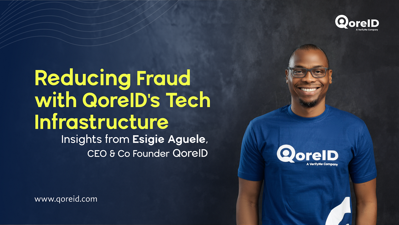 Reducing Fraud with QoreID’s Tech Infrastructure: Insights from CEO Esigie Aguele
