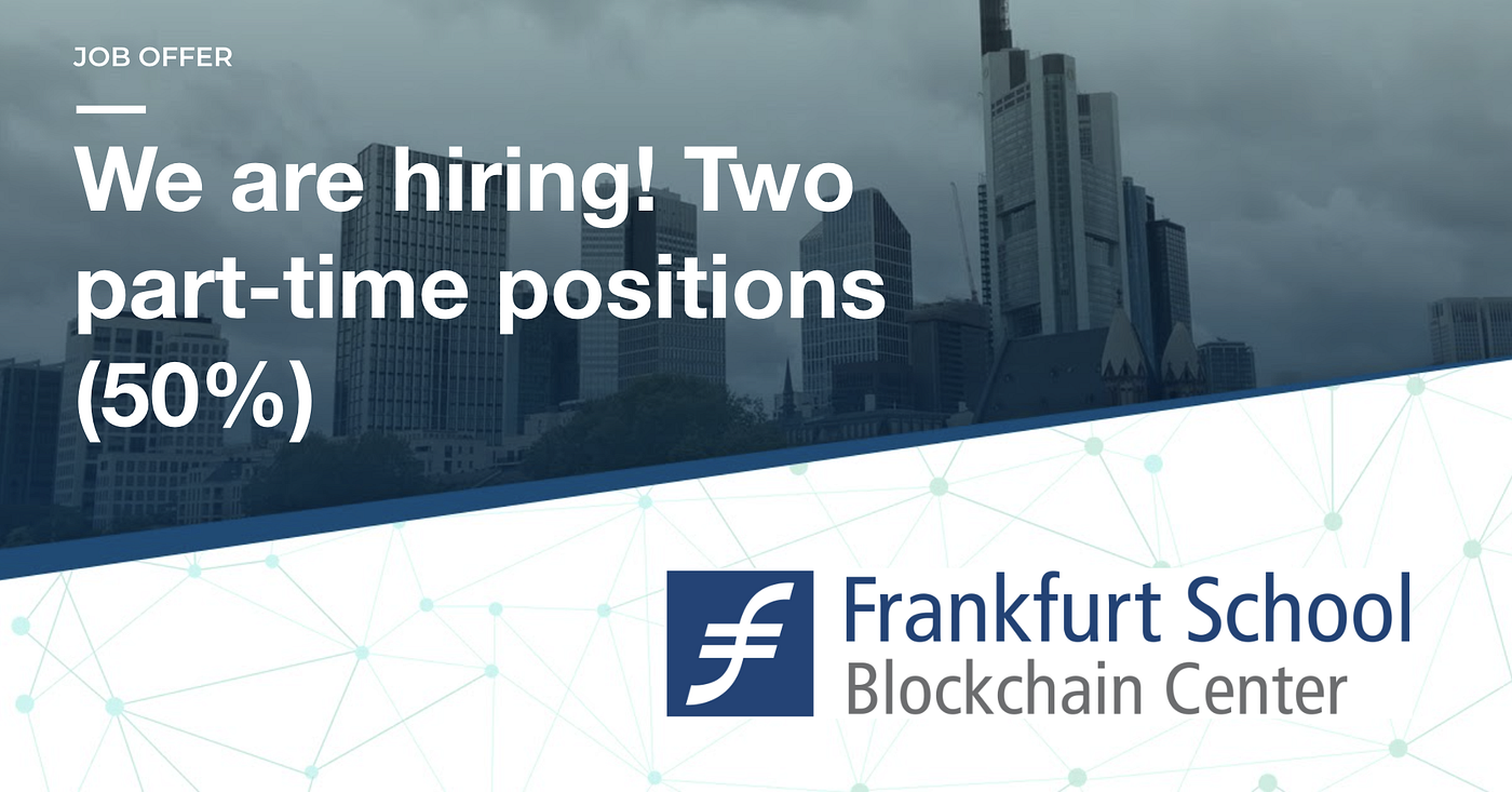 Gesucht: 2 wissenschaftliche/r Mitarbeiter/innen (à 0,5 Stelle) für das  Frankfurt School Blockchain Center | by Philipp Sandner | Medium