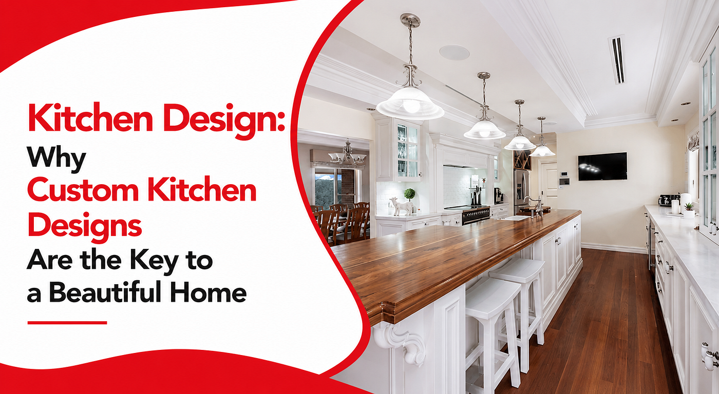 Kitchen Design: Why Custom Kitchen Designs Are the Key to a Beautiful Home