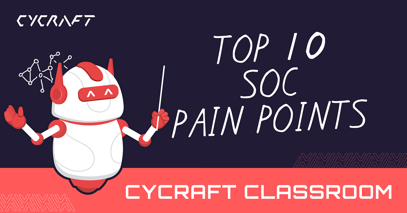 CyCraft Classroom: Top 10 SOC Pain Points & How to Alleviate Them | by  CyCraft Technology Corp | CyCraft | Medium