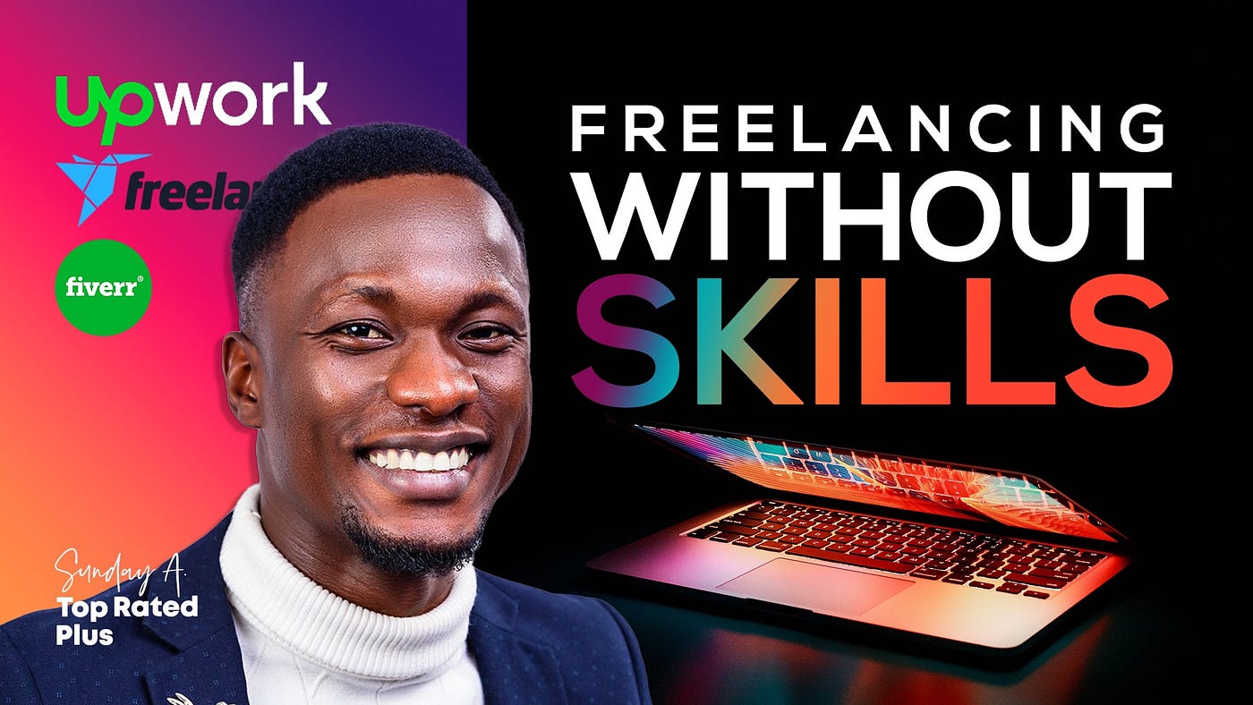 Freelancing without skills on Upwork, by Sunday Abegunde