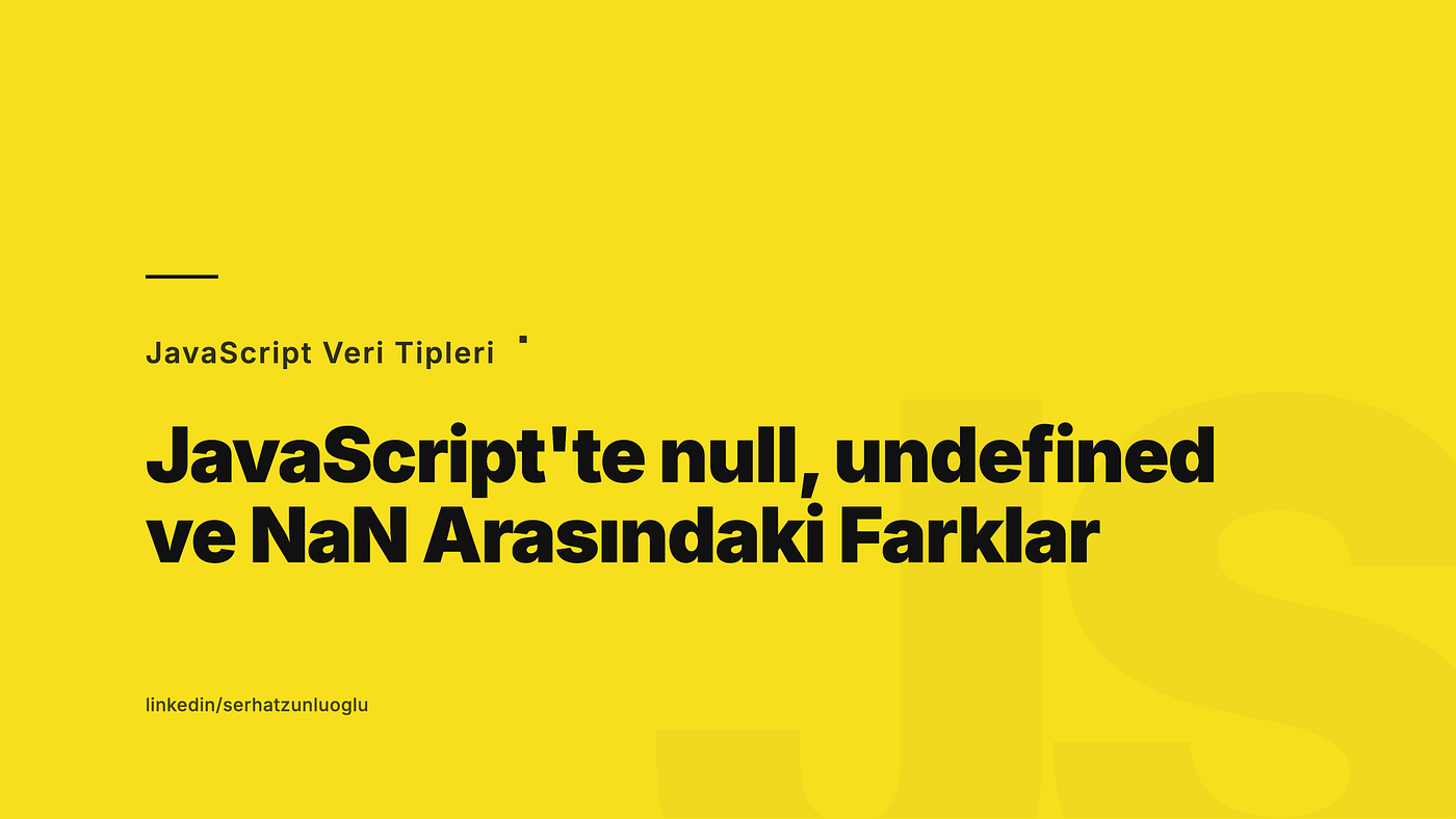 JavaScript’te null, undefined ve NaN Arasındaki Farklar