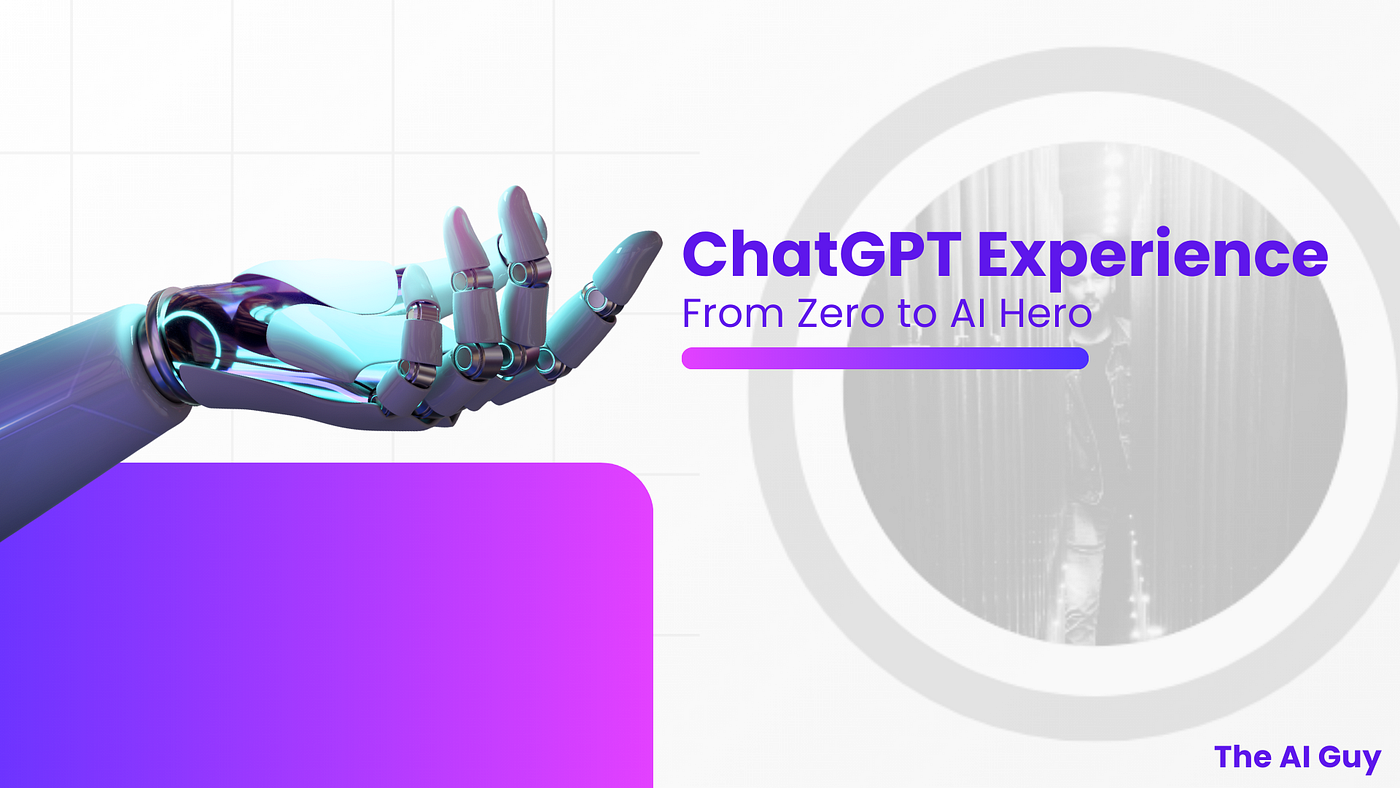 From Zero to AI Hero — ChatGPT Experience | by The AI Guy | Artificial  Intelligence in Plain English
