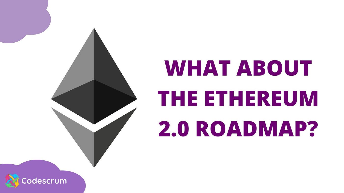 What About the Ethereum 2.0 Roadmap? | by Codescrum | Medium