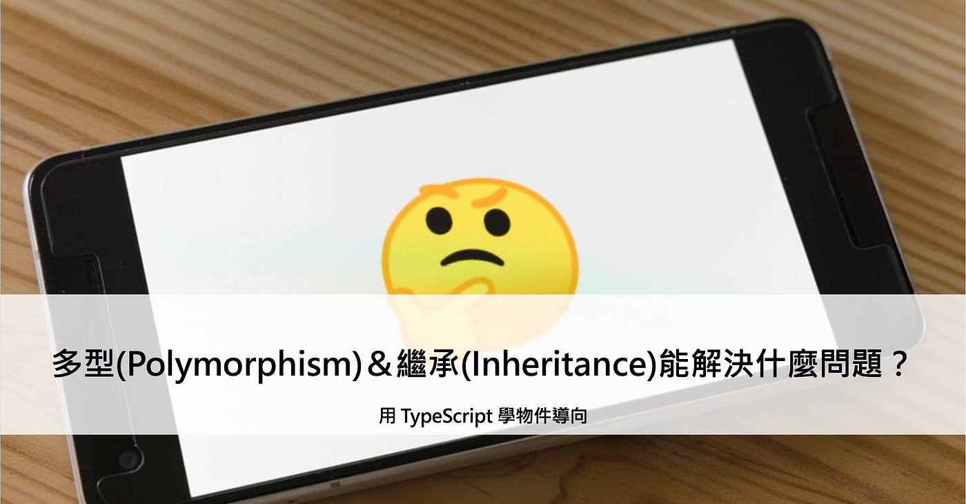 多型(Polymorphism)＆繼承(Inheritance)能解決什麼問題？ — 用 TypeScript 學物件導向
