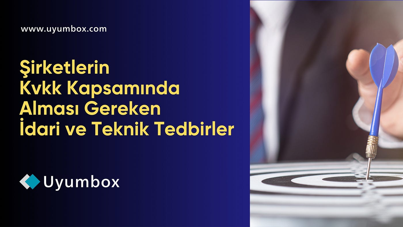 Şirketlerin Kvkk Kapsamında Alması Gereken İdari ve Teknik Tedbirler