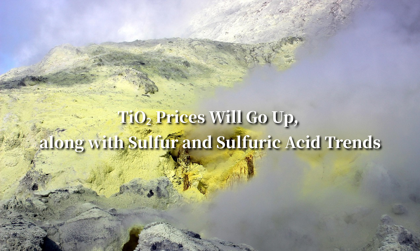TiO₂ Prices Will Go Up, Along with Sulfur and Sulfuric Acid Trends
