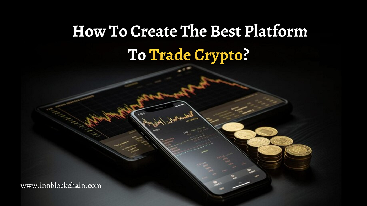 How To Create The Best Platform To Trade Crypto? | Medium