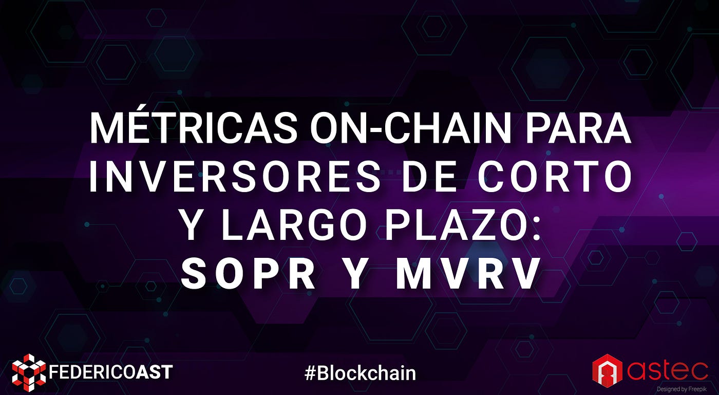 Métricas On–Chain para Inversores de Corto y Largo Plazo: SOPR y MVRV | by  Federico Ast | Astec | Medium