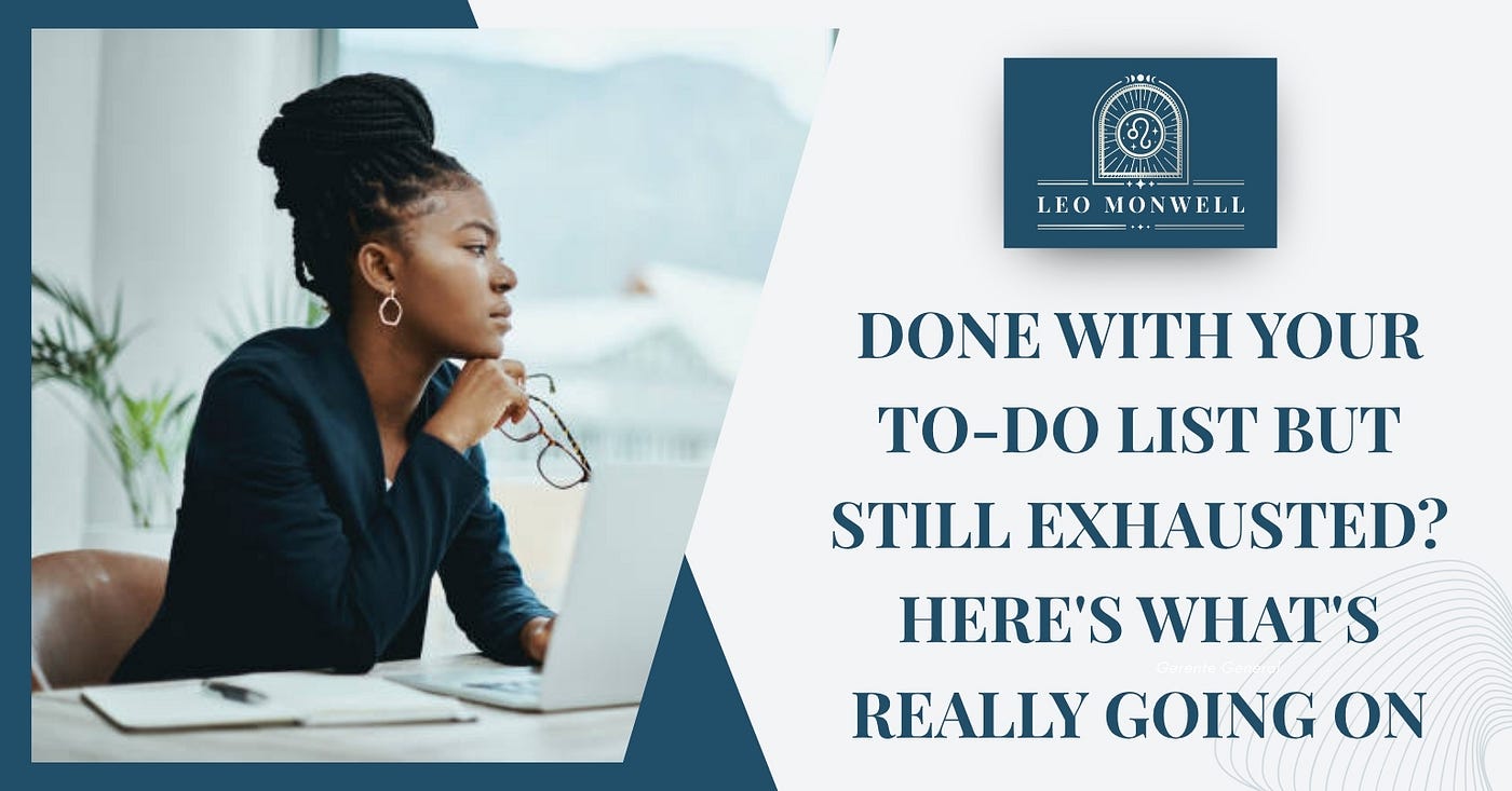 DONE WITH YOUR TO-DO LIST BUT STILL EXHAUSTED? HERE’S WHAT’S REALLY GOING ON