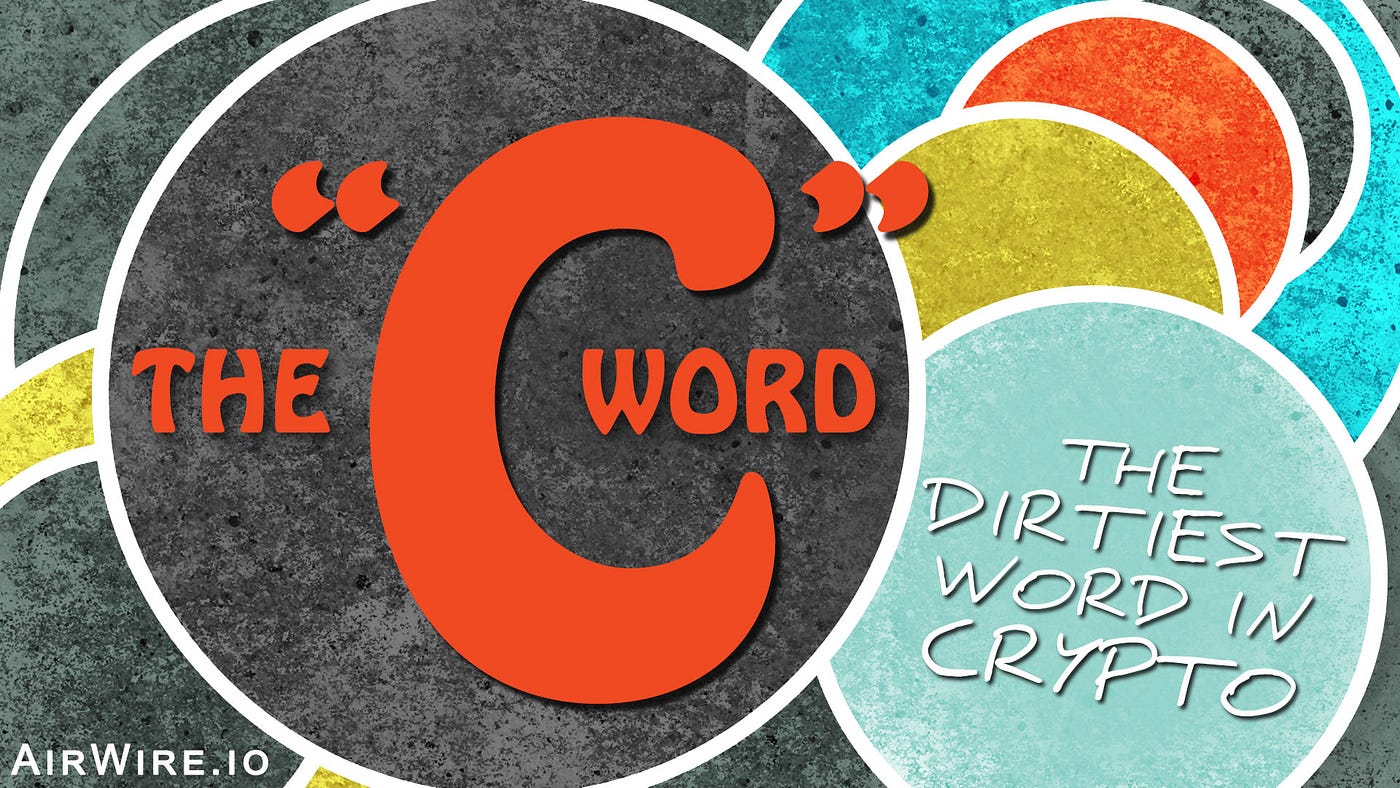 The “C” Word: The Dirtiest Word in Crypto | by AirWire | Medium