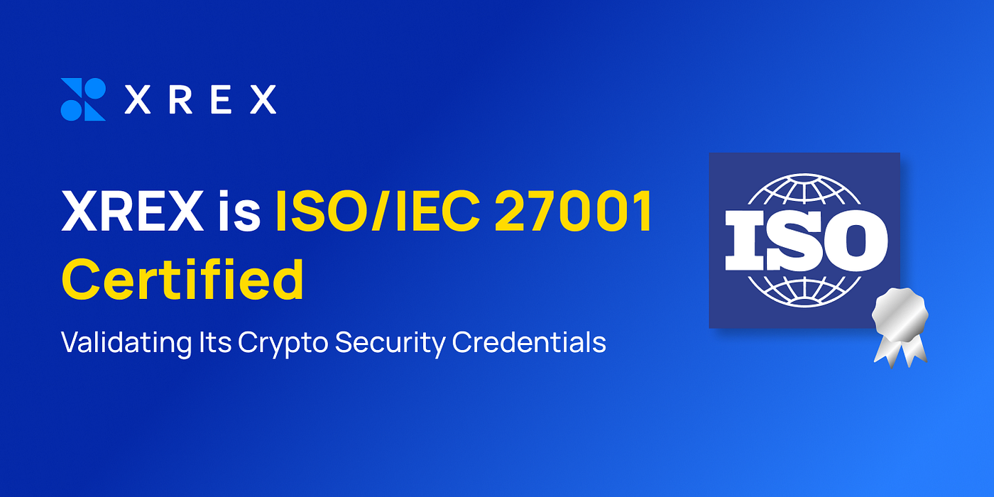 XREX is ISO/IEC 27001 Certified, Validating Its Crypto Security Credentials  | by The XREX team | XREX