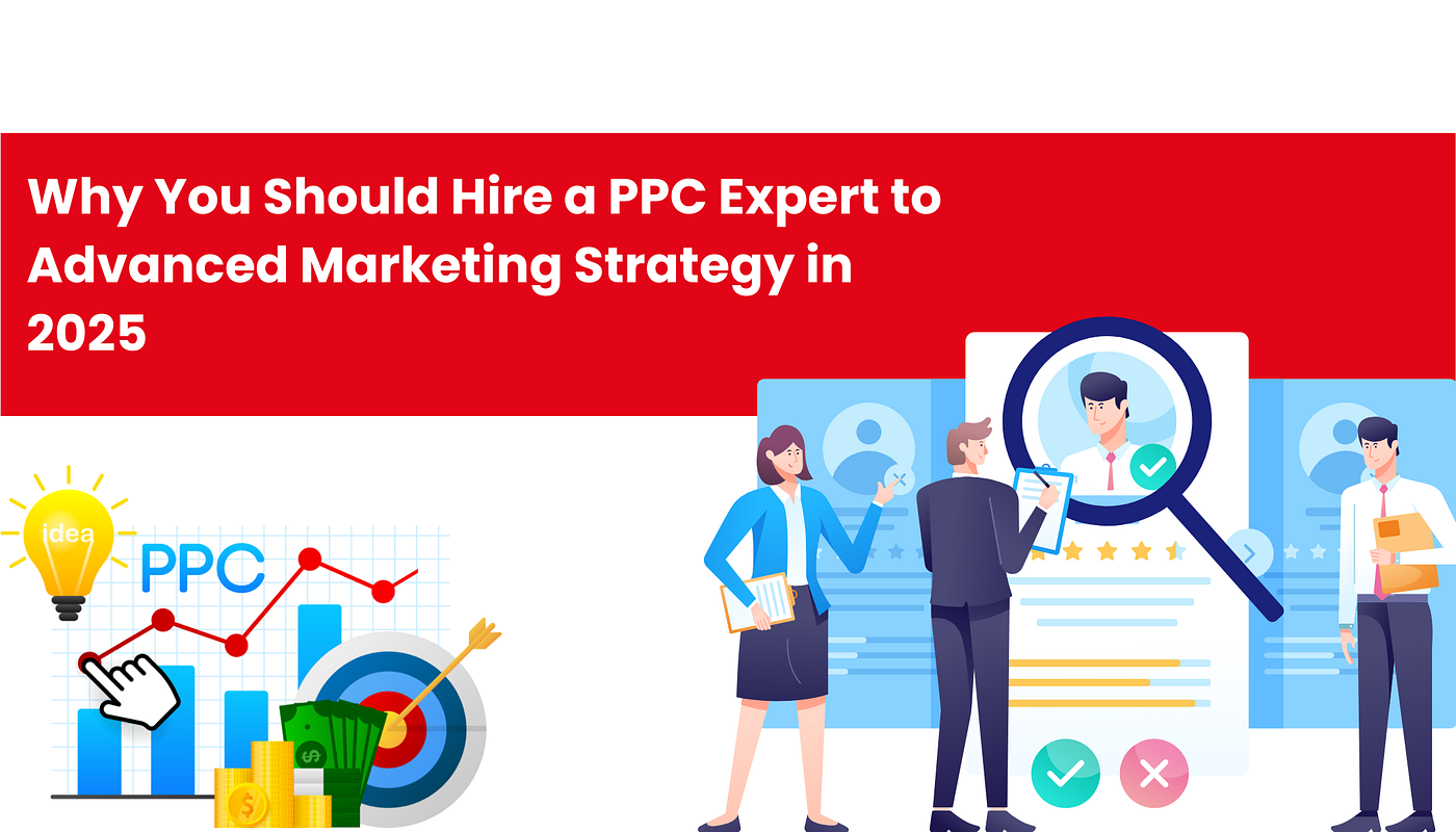 Why You Should Hire a PPC Expert to Advanced Marketing Strategy in 2025