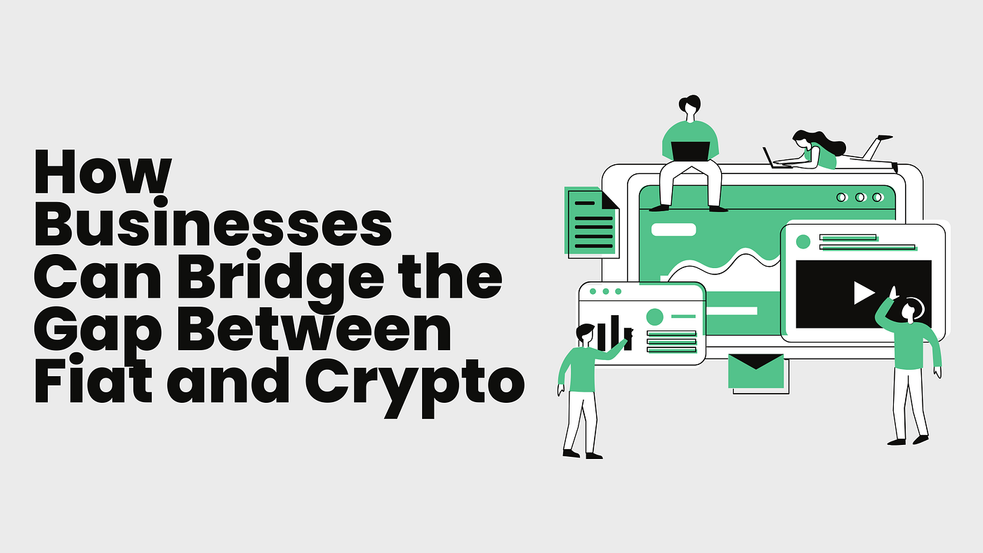 How Businesses Can Bridge the Gap Between Fiat and Crypto