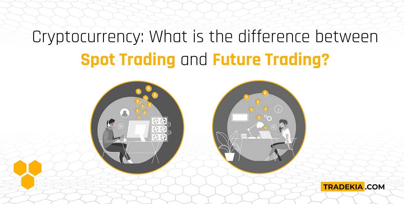 Cryptocurrency: What is the difference between Spot Trading and Future  Trading? | by Tradekia | Medium