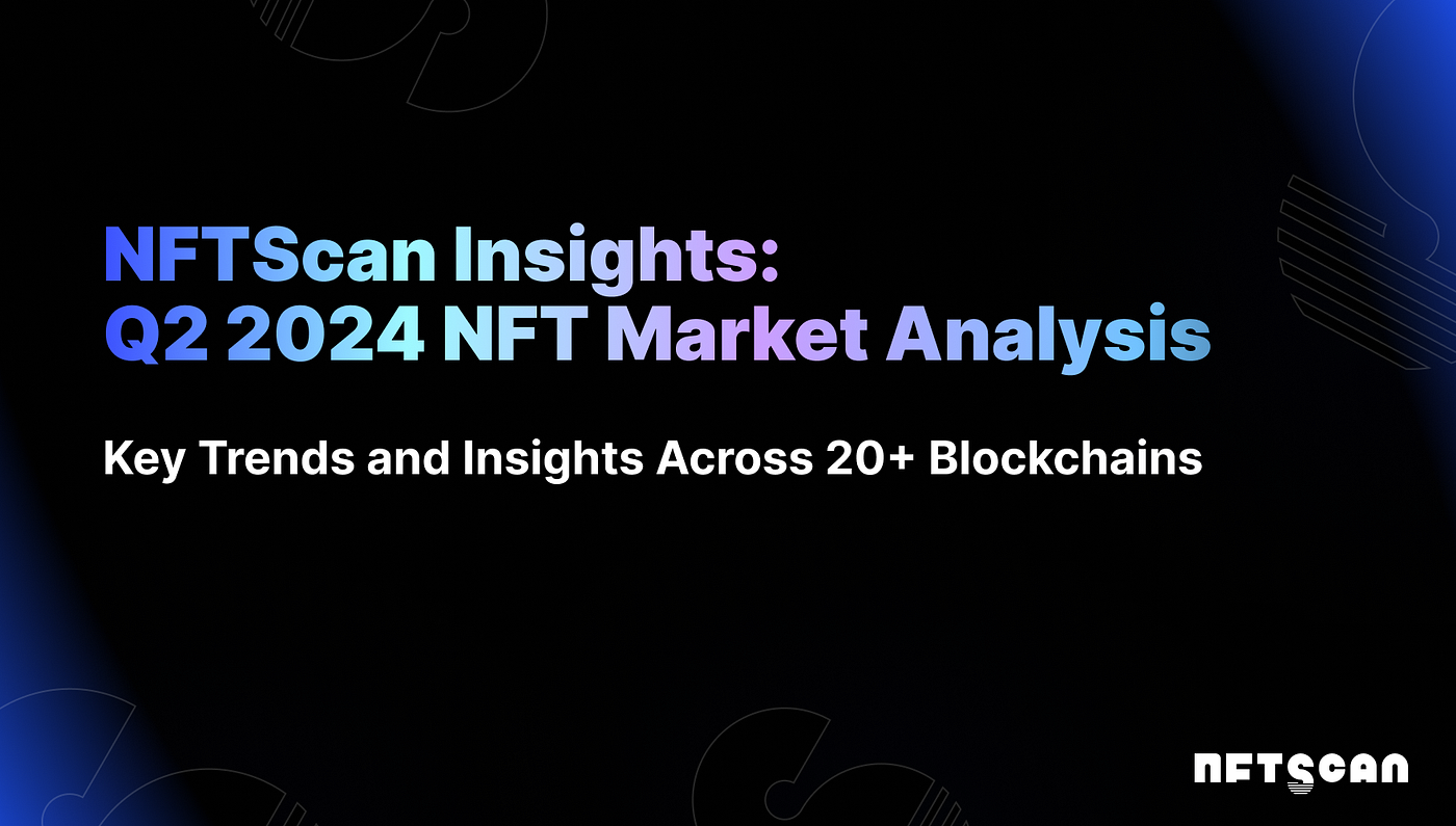NFTScan Insights: Q2 2024 NFT Market Analysis | by NFTScan | NFTScan |  Medium