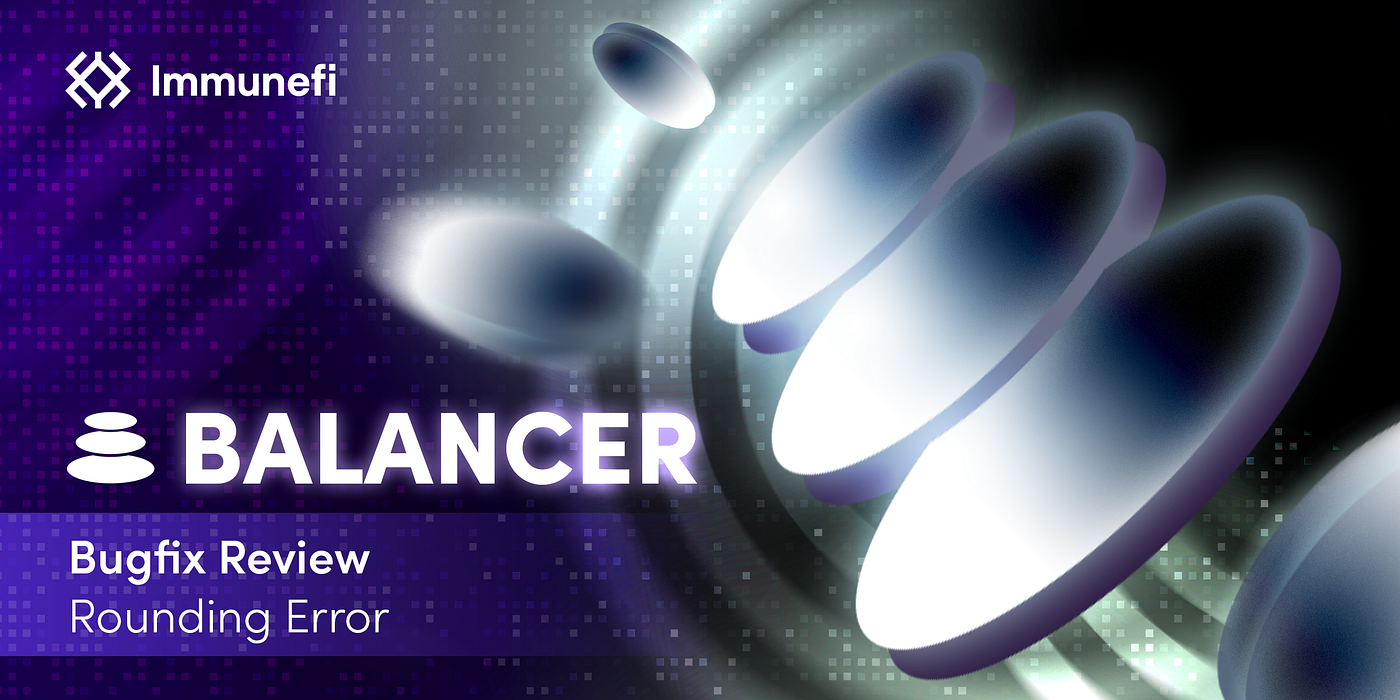 Balancer Rounding Error Bugfix Review | by Immunefi | Immunefi | Medium