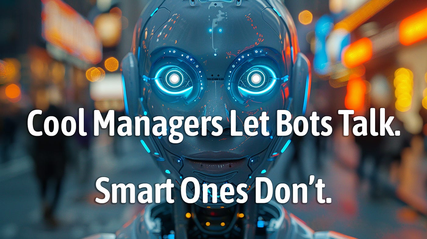Cool Managers Let Bots Talk. Smart Ones Don’t.