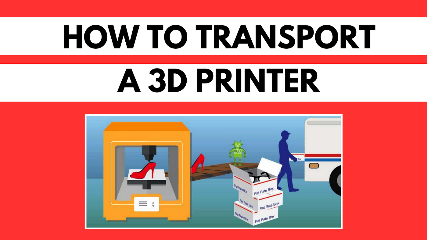 How To Transport A 3D Printer: Tips And Tricks | by Printer Crafter | Medium