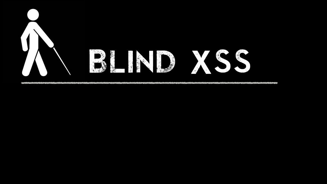 Blind Cross-Site Scripting (XSS)