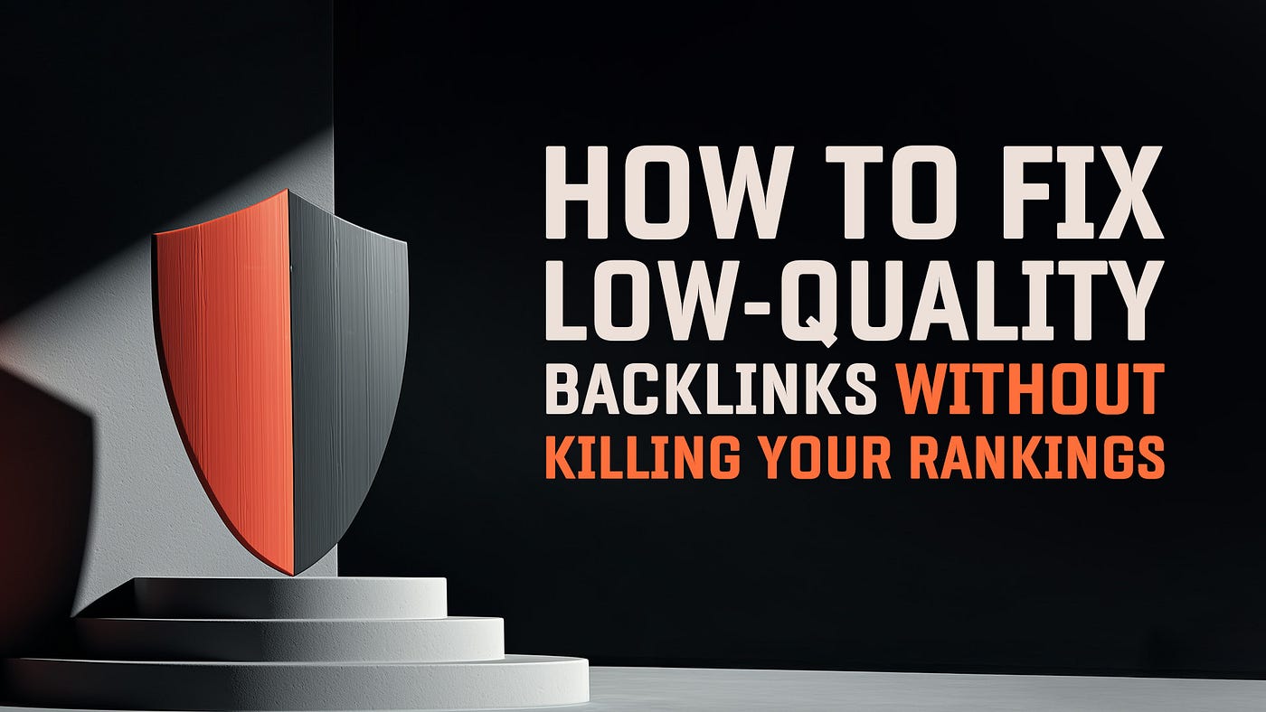 How to Fix Low-Quality Backlinks Without Killing Your Rankings