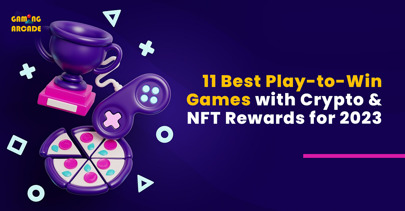 11 Best Play-to-Win Games with Crypto & NFT Rewards for 2023 | by Gaming  Arcade | Medium