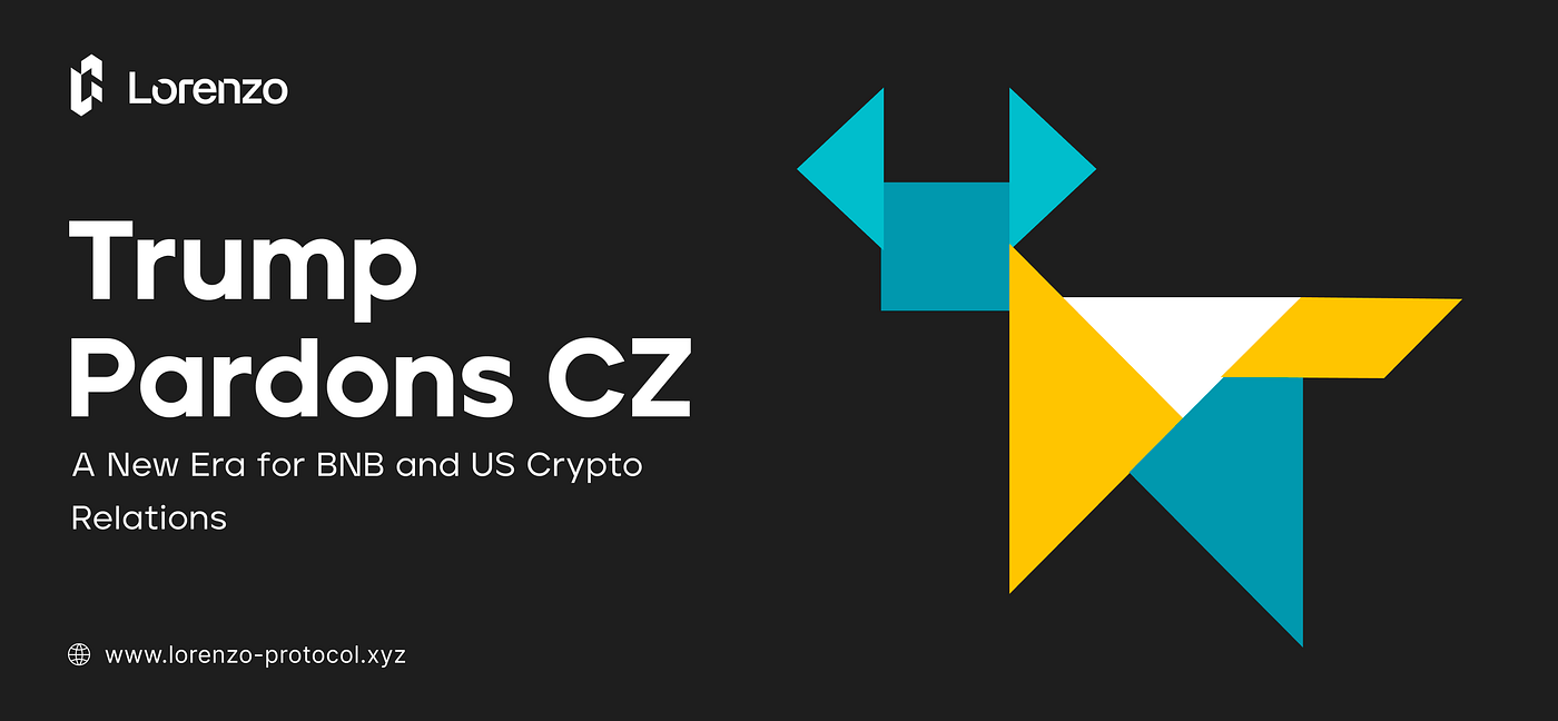 Trump Pardons CZ: A New Era for BNB and US Crypto Relations | by Lorenzo  Protocol | Medium