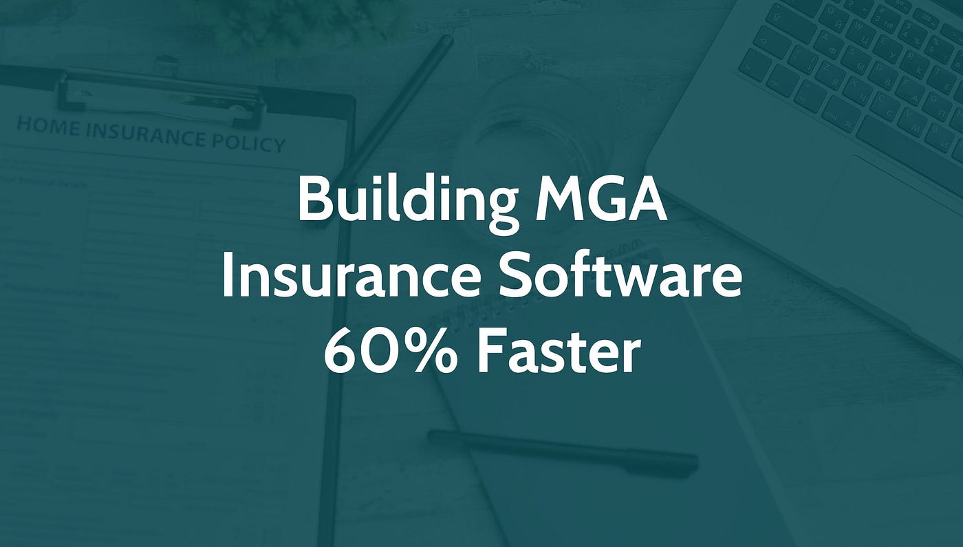 MGA Insurance Software: Delivering New Products 60% Faster