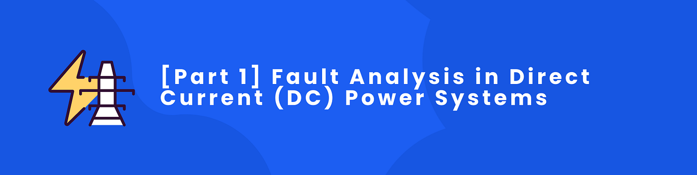 [Part 1] Fault Analysis in Direct Current (DC) Power Systems