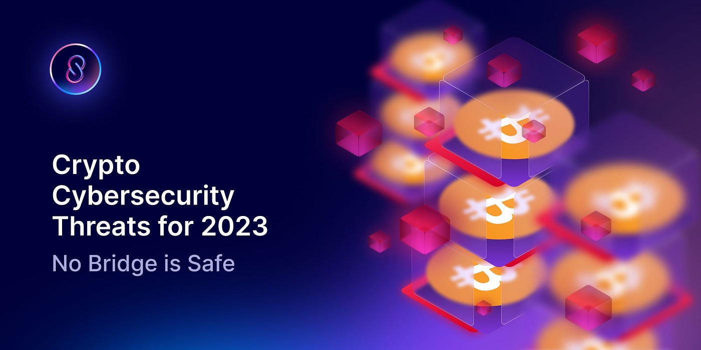 Crypto Cybersecurity Threats for 2023: No Bridge is Safe | by Managing  Editor InfinitySwap | BitfinityNetwork | Medium