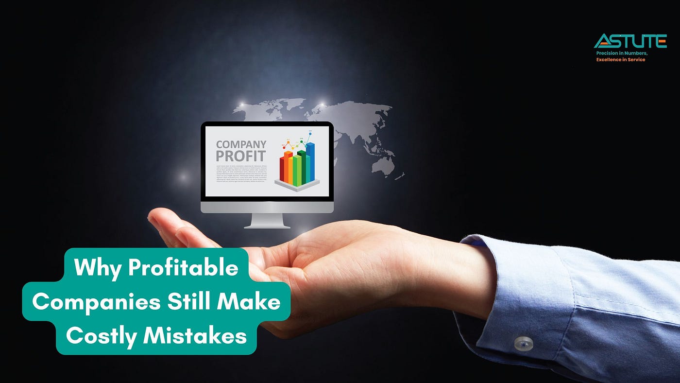 Why Profitable Companies Still Make Costly Mistakes | ASTUTE