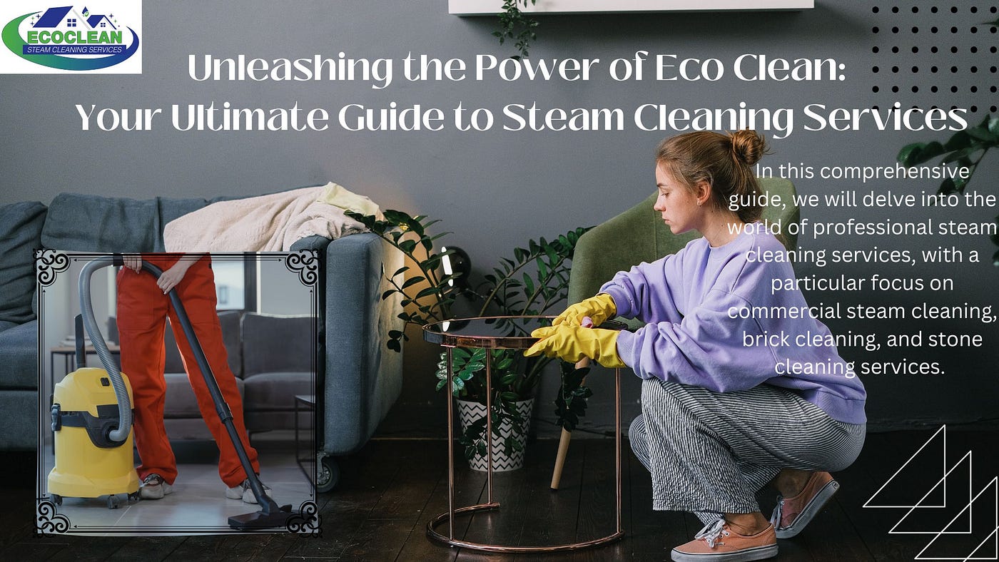 Unleashing the Power of Eco Clean: Your Ultimate Guide to Steam Cleaning  Services | by EcoClean | Sep, 2023 | Medium