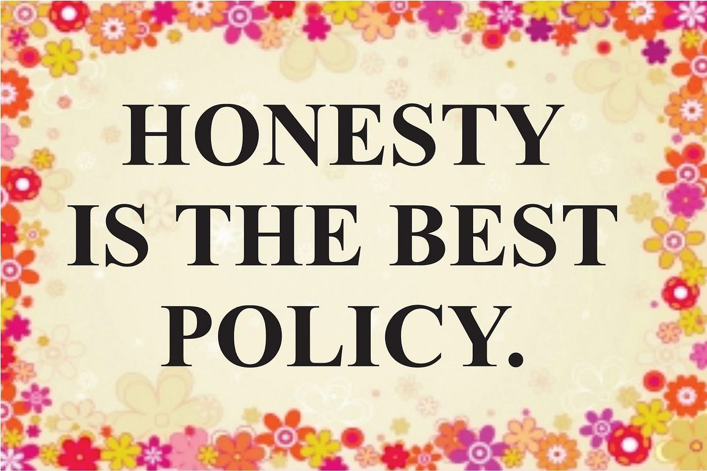 Honesty is the Best Policy. Honesty means telling the truth. It