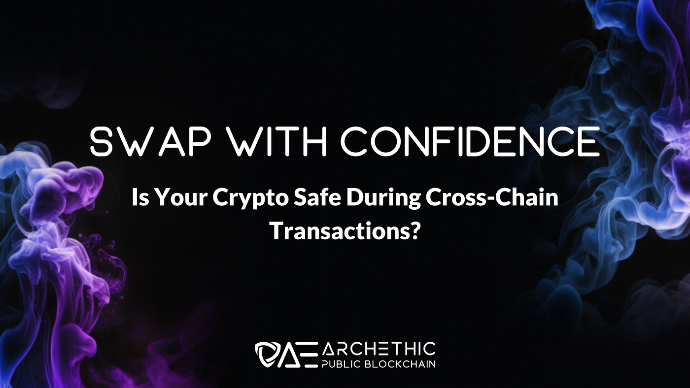 Swap with Confidence: Is Your Crypto Safe During Cross-Chain Transactions?  | by Archethic Editorial | Medium