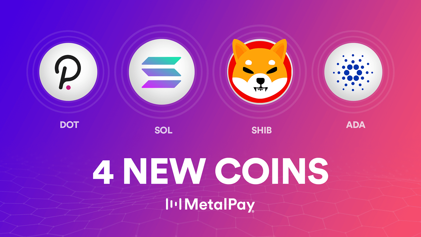 Metal Pay에 새로운 코인이 추가되었습니다: ADA, SOL, DOT, & SHIB | by Metal-Korea | Medium