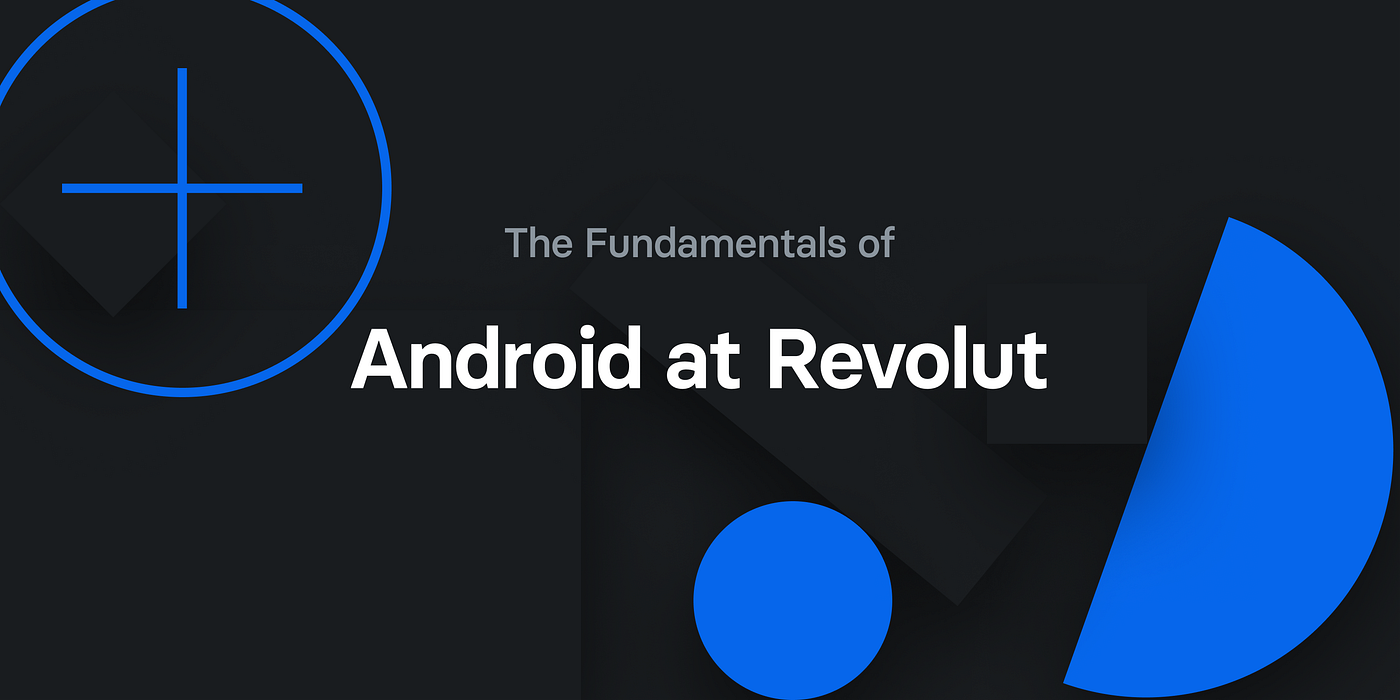 The Fundamentals of Android at Revolut | by Revolut | Revolut Tech | Medium