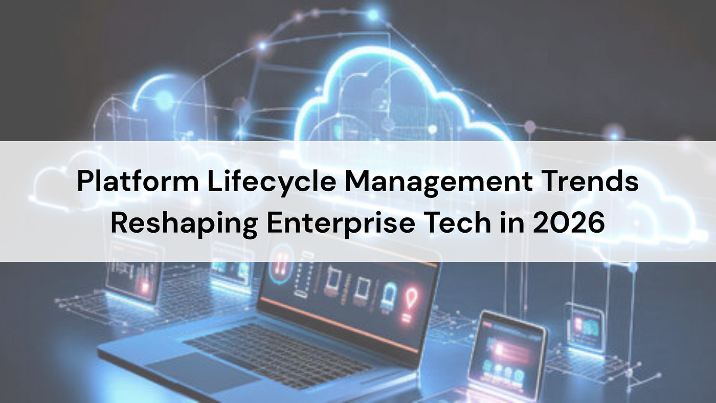 The Platform Lifecycle Management Trends Reshaping Enterprise Infrastructure in 2026