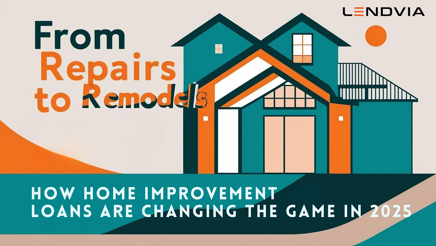 From Repairs to Remodels: How Home Improvement Loans Are Changing the Game in 2025